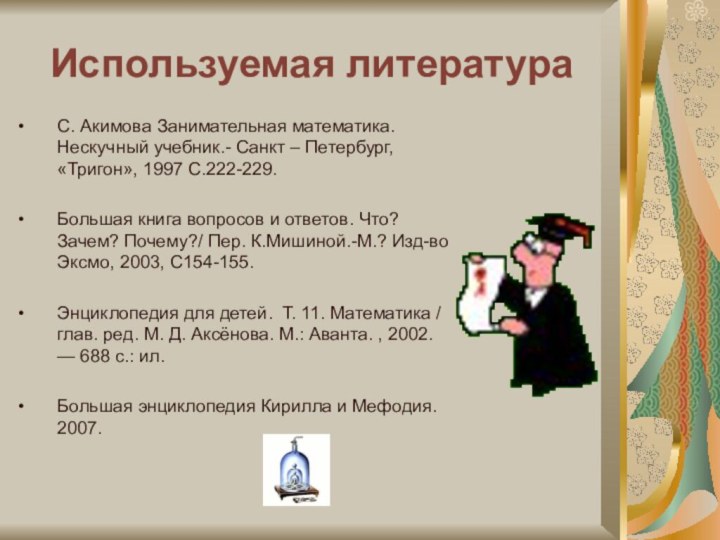 Используемая литератураС. Акимова Занимательная математика. Нескучный учебник.- Санкт – Петербург, «Тригон», 1997