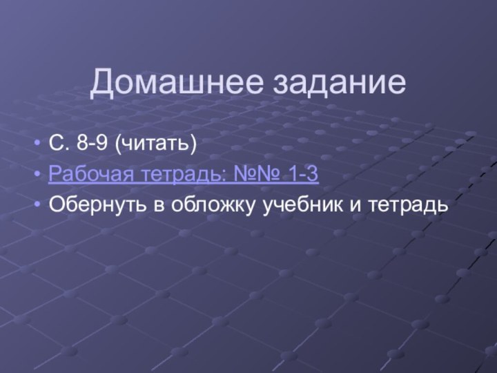 Домашнее заданиеС. 8-9 (читать)Рабочая тетрадь: №№ 1-3Обернуть в обложку учебник и тетрадь