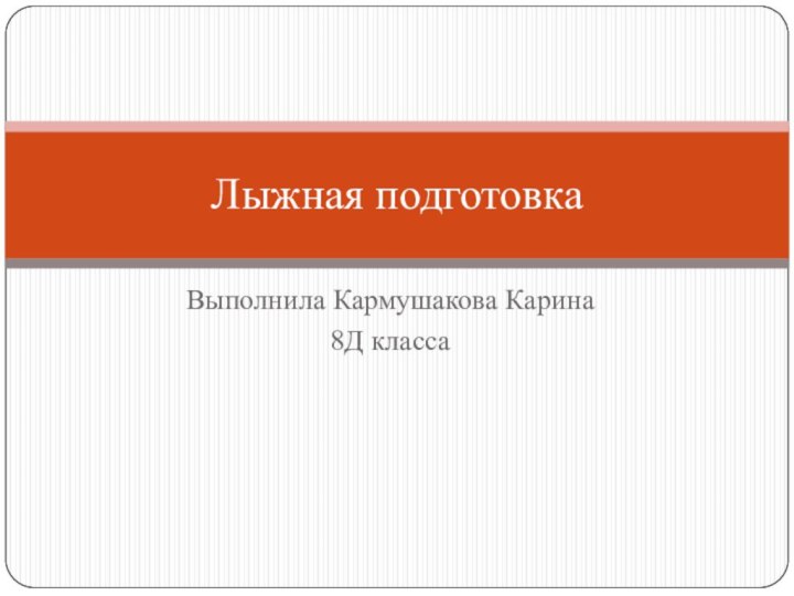 Выполнила Кармушакова Карина 8Д классаЛыжная подготовка