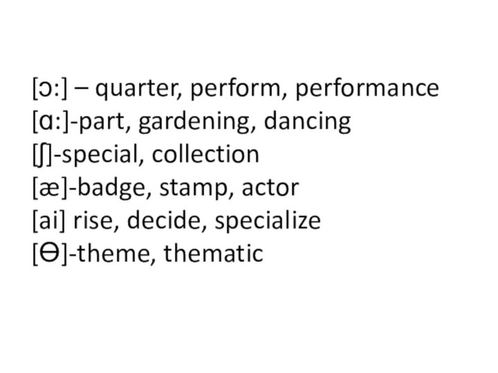 [ɔ:] – quarter, perform, performance [ɑ:]-part, gardening, dancing [ʃ]-special, collection [æ]-badge, stamp,