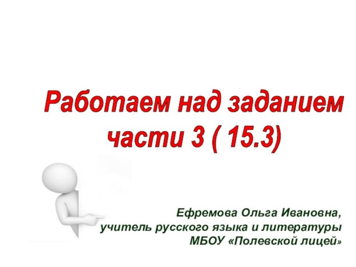 Работаем над заданием части 3 ( 15.3)ОГЭЕфремова Ольга Ивановна,