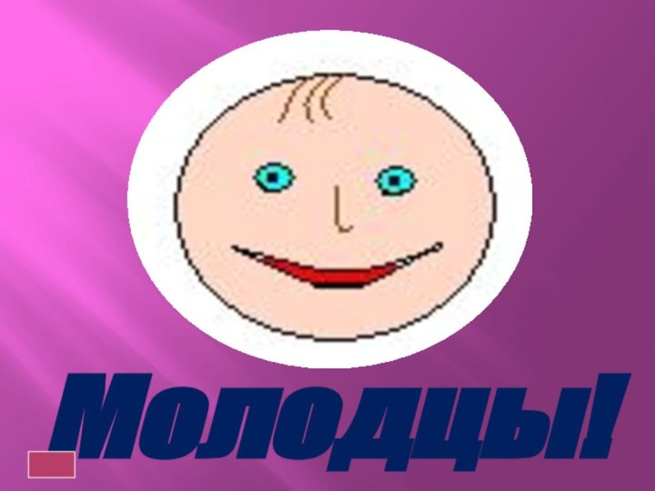 Молодцы!