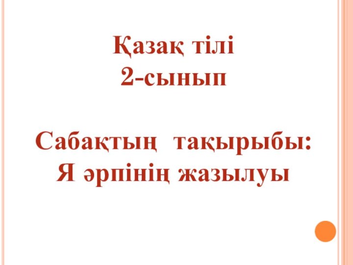 Қазақ тілі2-сыныпСабақтың тақырыбы:Я әрпінің жазылуы