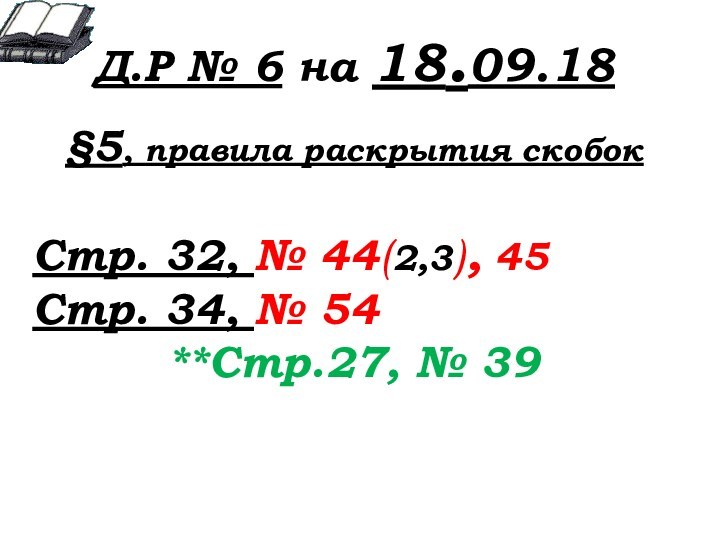 Д.Р № 6 на 18.09.18§5, правила раскрытия скобокСтр. 32, № 44(2,3), 45Стр.