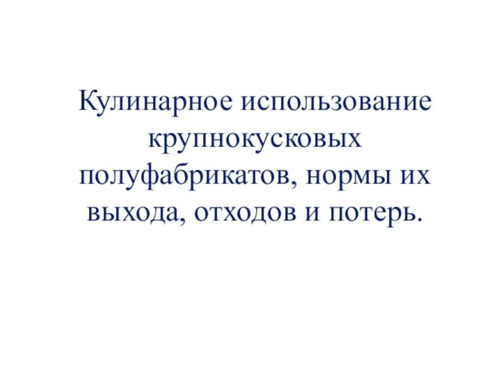 Кулинарное использование крупнокусковых полуфабрикатов, нормы их выхода, отходов и потерь.