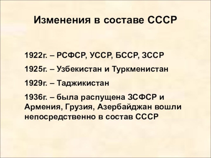 Изменения в составе СССР1922г. – РСФСР, УССР, БССР, ЗССР1925г. – Узбекистан и