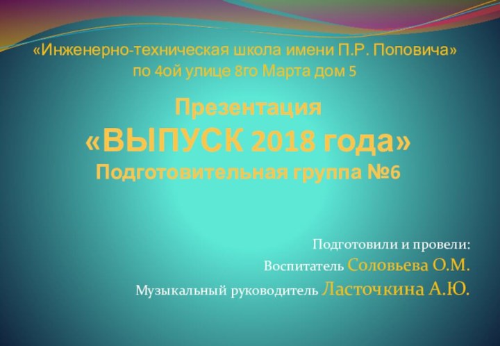 Презентация «ВЫПУСК 2018 года» Подготовительная группа №6Подготовили и провели:Воспитатель Соловьева О.М.Музыкальный