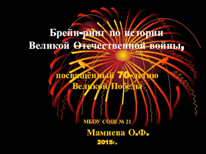 Брейн-ринг по истории Великой Отечественной войны,посвящённый 70-летию Великой ПобедыМБОУ СОШ № 21