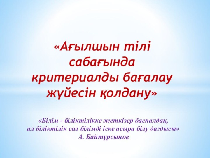 «Білім - біліктілікке жеткізер баспалдақ, ал біліктілік сол білімді іске асыра білу