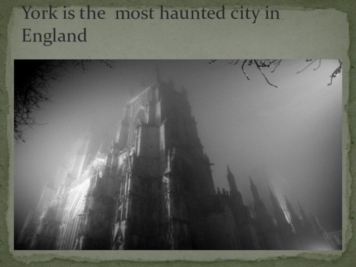 York is the most haunted city in England