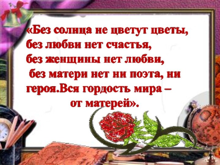 «Без солнца не цветут цветы, без любви нет счастья, без женщины нет