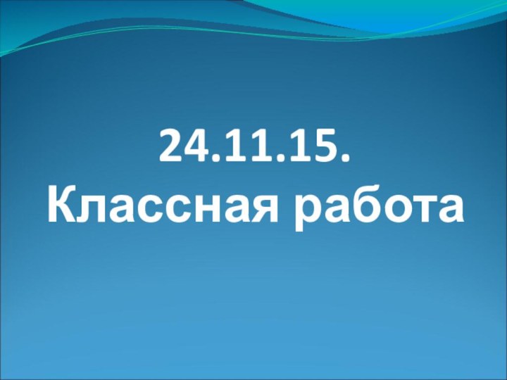 24.11.15. Классная работа