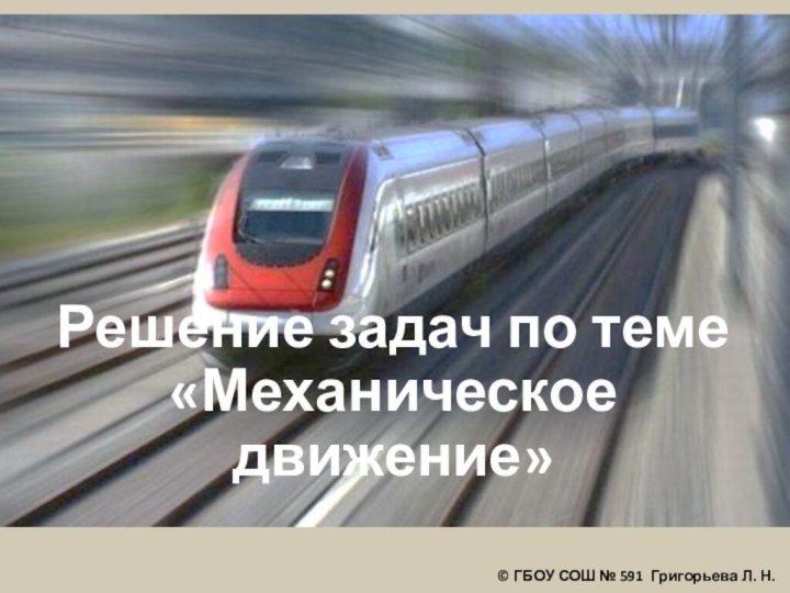 Решение задач по теме «Механическое движение»© ГБОУ СОШ № 591 Григорьева Л. Н.