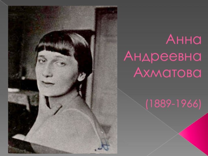 Анна Андреевна Ахматова  (1889-1966)