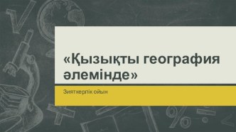 Презентация по географии на тему Қызықты география әлемінде