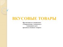 Презентация к теме Вкусовые товары