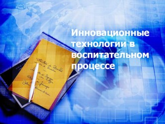 Презентация Инновационные технологии в воспитательном процессе.