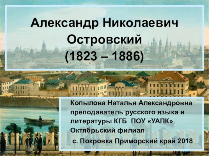 Александр Николаевич Островский  (1823 – 1886)Копылова Наталья Александровна преподаватель русского языка