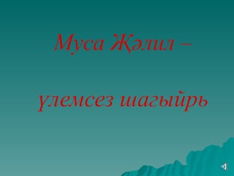 Презентация Муса Җәлил - үлемсез шагыйрь