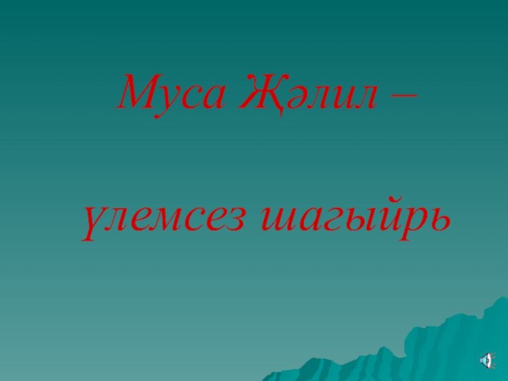 Муса Җәлил –   үлемсез шагыйрь