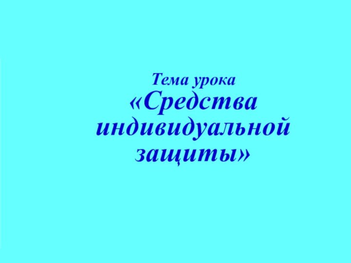 Тема урока  «Средства индивидуальной защиты»