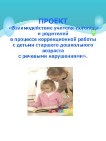 Презентация Взаимодействие учителя-логопеда и родителей в процессе коррекционной работы с детьми старшего дошкольного возраста с речевыми нарушениями.