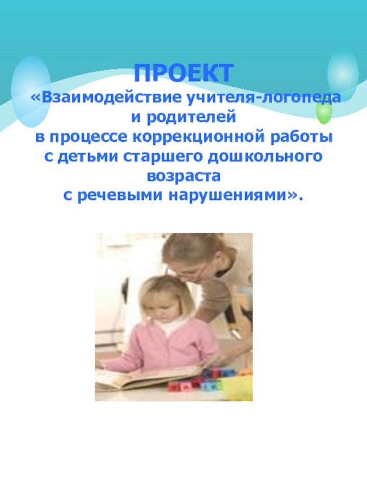 ПРОЕКТ  «Взаимодействие учителя-логопеда и родителей  в процессе