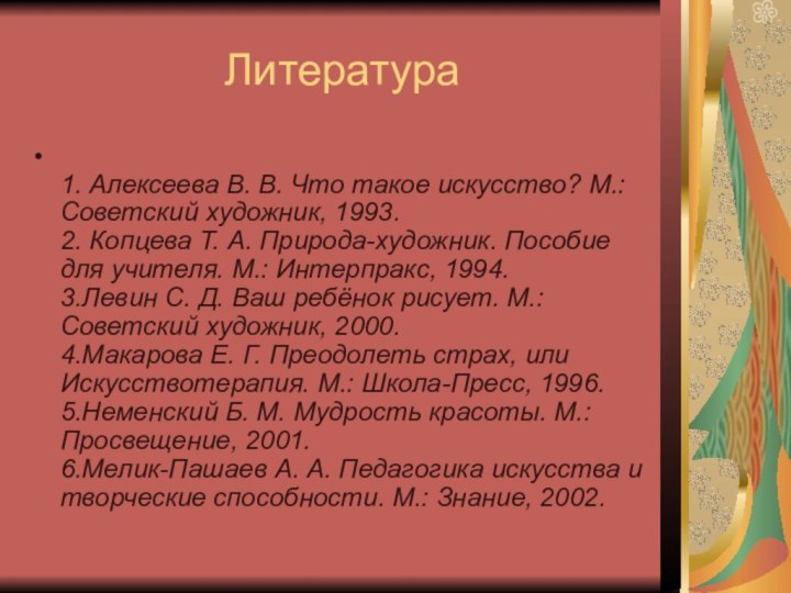 Литература 1. Алексеева В. В. Что такое искусство? М.: Советский художник, 1993.