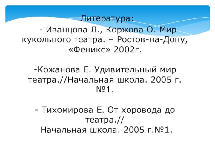 Литература:  - Иванцова Л., Коржова О. Мир кукольного театра. –