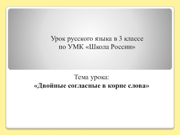 Тема урока: «Двойные согласные в корне слова»Урок русского языка в 3 классе по УМК «Школа России»