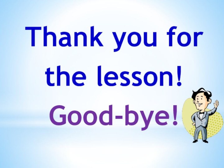 Thank you for the lesson!Good-bye!