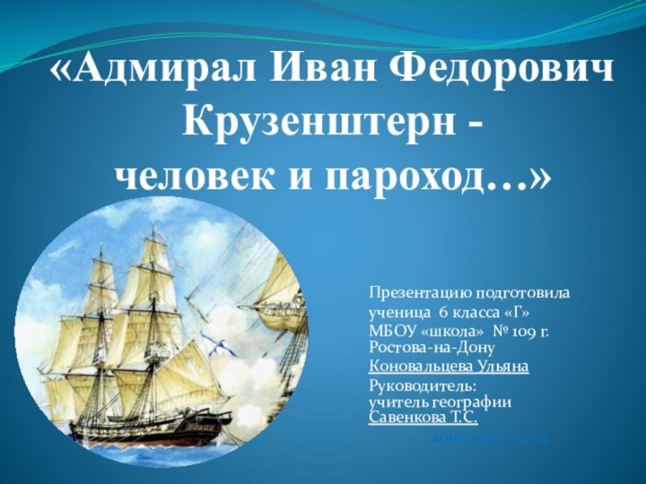 «Адмирал Иван Федорович Крузенштерн - человек и пароход…»Презентацию подготовилаученица 6 класса