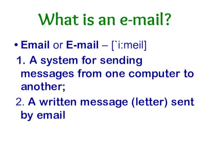 What is an e-mail?Email or E-mail – [`i:meil] 1. A system for