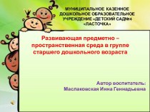 Презентация на Развивающая предметно – пространственная среда в группе старшего дошкольного возраста Автор воспитатель: Маслаковская Инна Геннадьевна