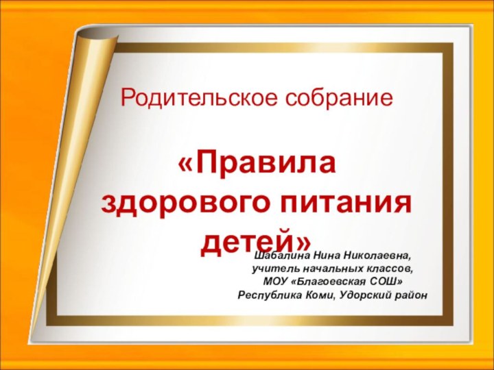 Родительское собрание  «Правила здорового питания детей»Шабалина Нина Николаевна,учитель начальных классов,МОУ «Благоевская