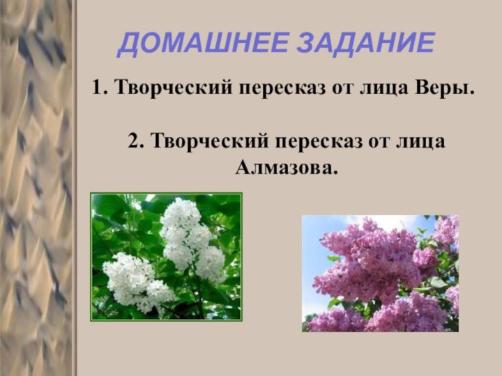 1. Творческий пересказ от лица Веры.2. Творческий пересказ от лица Алмазова.ДОМАШНЕЕ ЗАДАНИЕ