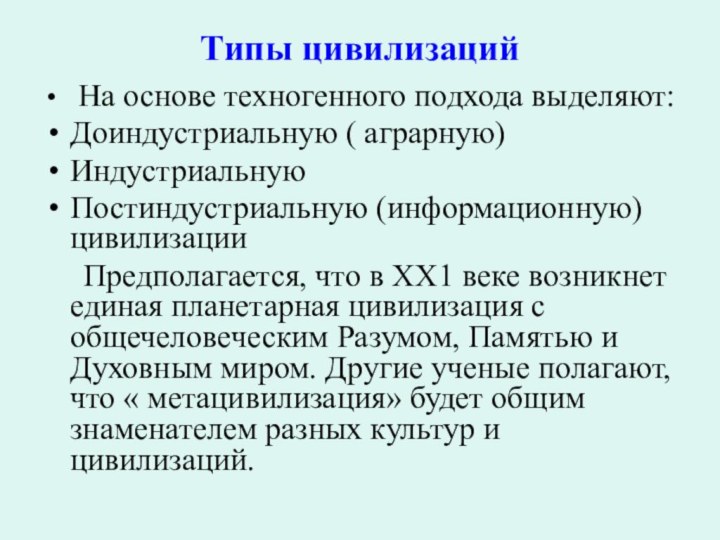 Типы цивилизаций На основе техногенного подхода выделяют:Доиндустриальную ( аграрную)ИндустриальнуюПостиндустриальную (информационную) цивилизации