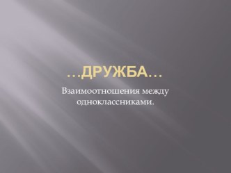 Презентация к воспитательному часу на тему: Дружба.Взаимоотношения между одноклассниками.