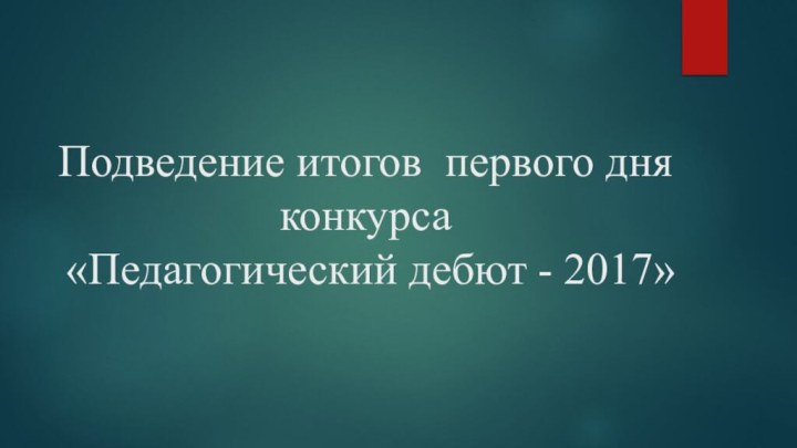 Подведение итогов первого дня конкурса  «Педагогический дебют - 2017»