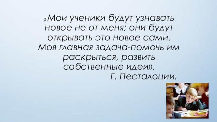 « Мои ученики будут узнавать новое не от меня; они будут открывать