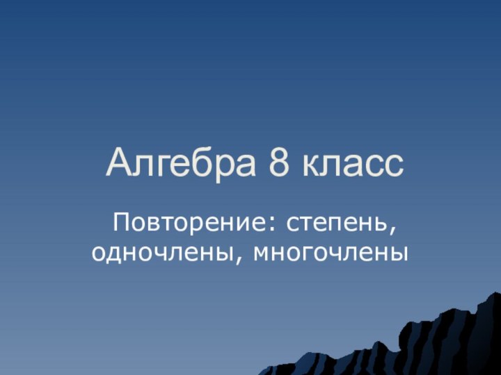 Алгебра 8 класс Повторение: степень, одночлены, многочлены