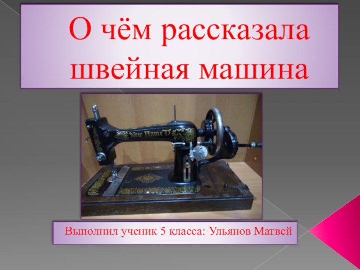 О чём рассказала швейная машинаВыполнил ученик 5 класса: Ульянов Матвей
