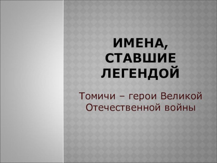 ИМЕНА, СТАВШИЕ ЛЕГЕНДОЙТомичи – герои Великой Отечественной войны