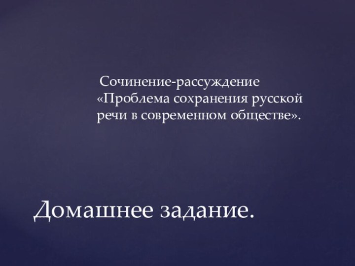 Сочинение-рассуждение «Проблема сохранения русской речи в современном обществе».Домашнее задание.