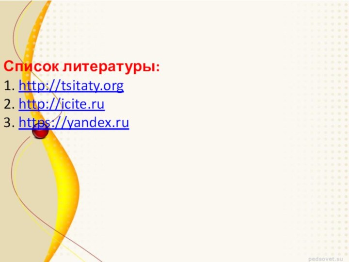 Список литературы: 1. http://tsitaty.org 2. http://icite.ru 3. https://yandex.ru