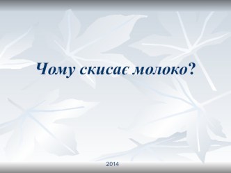 Презентація-проектЧому скисає молоко для учнів 6 класів та як додатковий матеріал