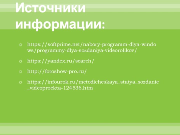 Источники информации:https://softprime.net/nabory-programm-dlya-windows/programmy-dlya-sozdaniya-videorolikov/https://yandex.ru/search/http://fotoshow-pro.ru/https://infourok.ru/metodicheskaya_statya_sozdanie_videoproekta-124536.htm