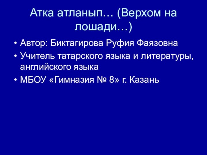 Атка атланып… (Верхом на лошади…)Автор: Биктагирова Руфия ФаязовнаУчитель татарского языка и литературы,