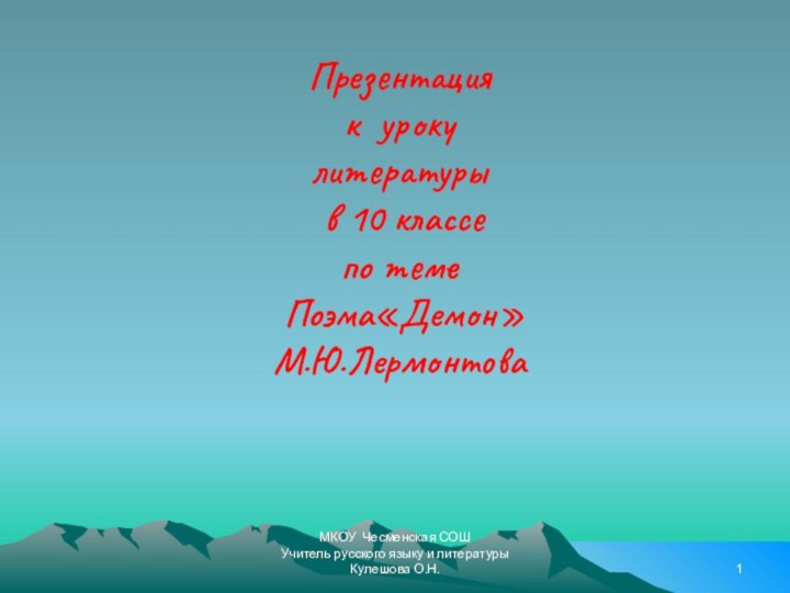 МКОУ Чесменская СОШУчитель русского языку и литературыКулешова О.Н.Презентация к уроку литературы в