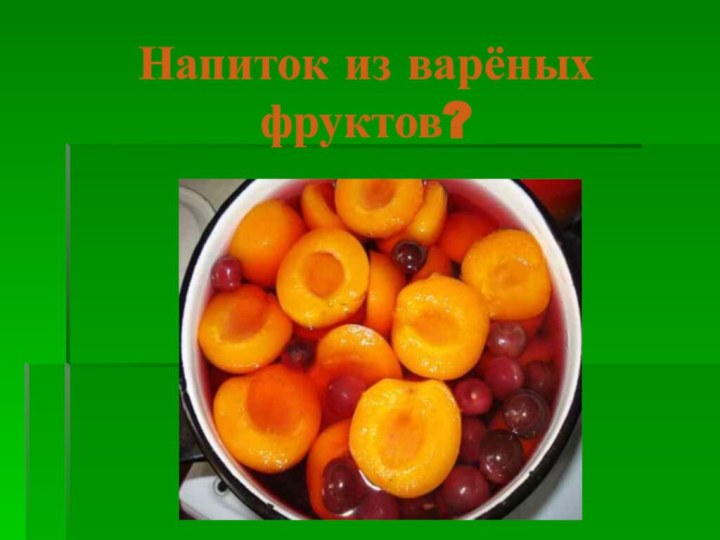 Напиток из варёных фруктов?